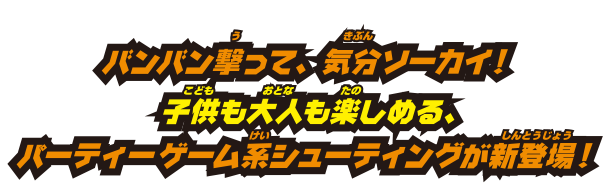 バンバン撃って 気分ソーカイ！子供も大人も楽しめる、パーティーゲーム系シューティングが新登場！