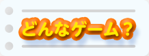 どんなゲーム？