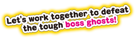 Let's work together to defeat the boss ghosts!